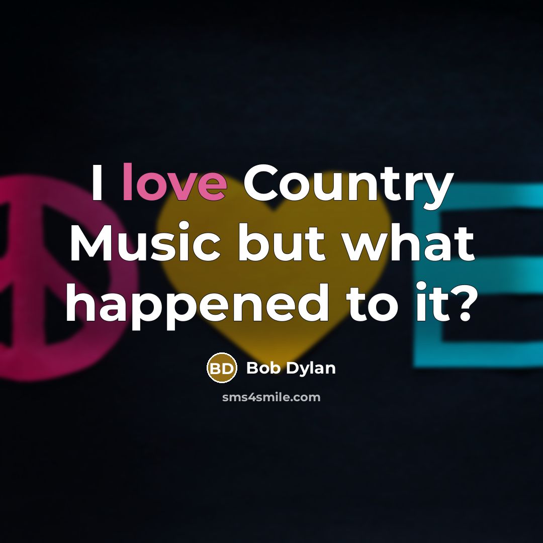 “I love Country Music but what happened to it?…” quote by Bob Dylan