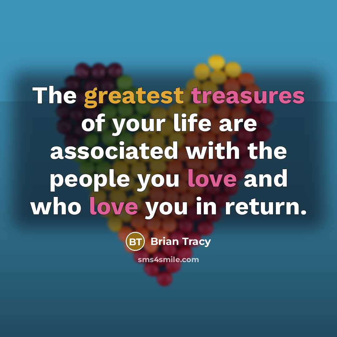 “The greatest treasures of your life are associated with the…” quote by Brian Tracy