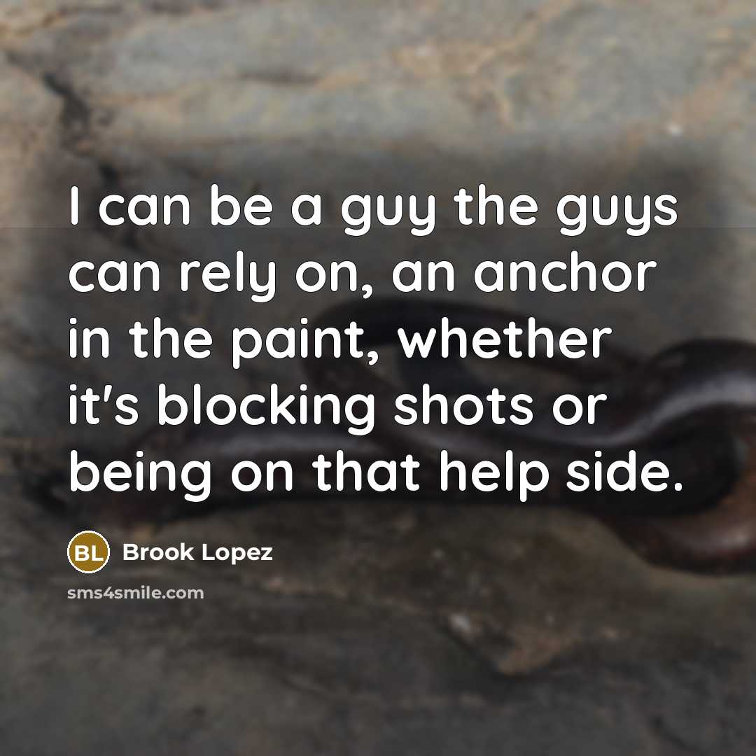“I can be a guy the guys can rely on,…” quote by Brook Lopez