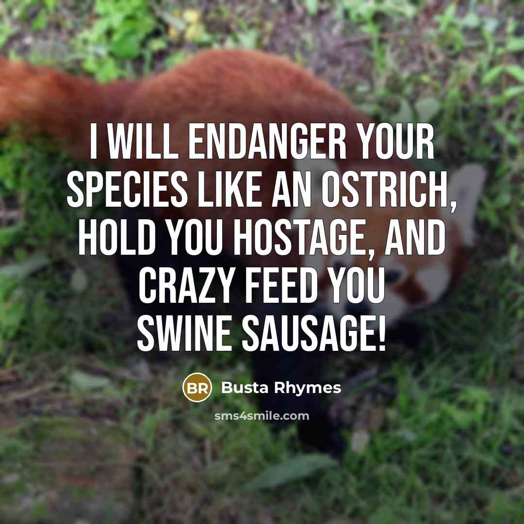 “I will endanger your species like an ostrich, Hold you…” quote by Busta Rhymes