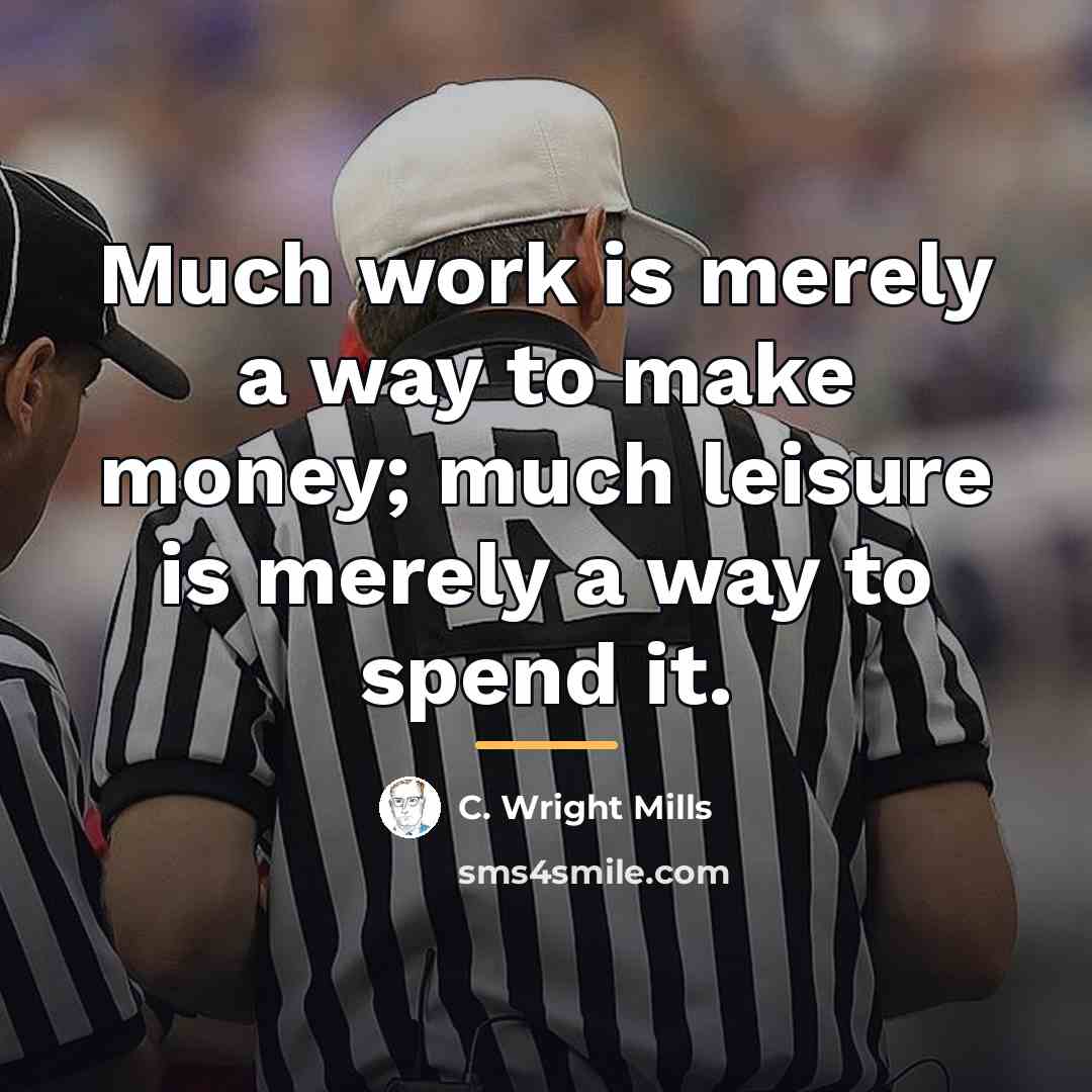 “Much work is merely a way to make money; much…” quote by C. Wright Mills
