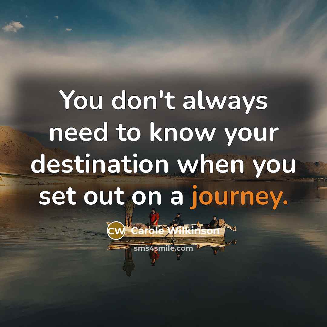 “You don't always need to know your destination when you…” quote by Carole Wilkinson