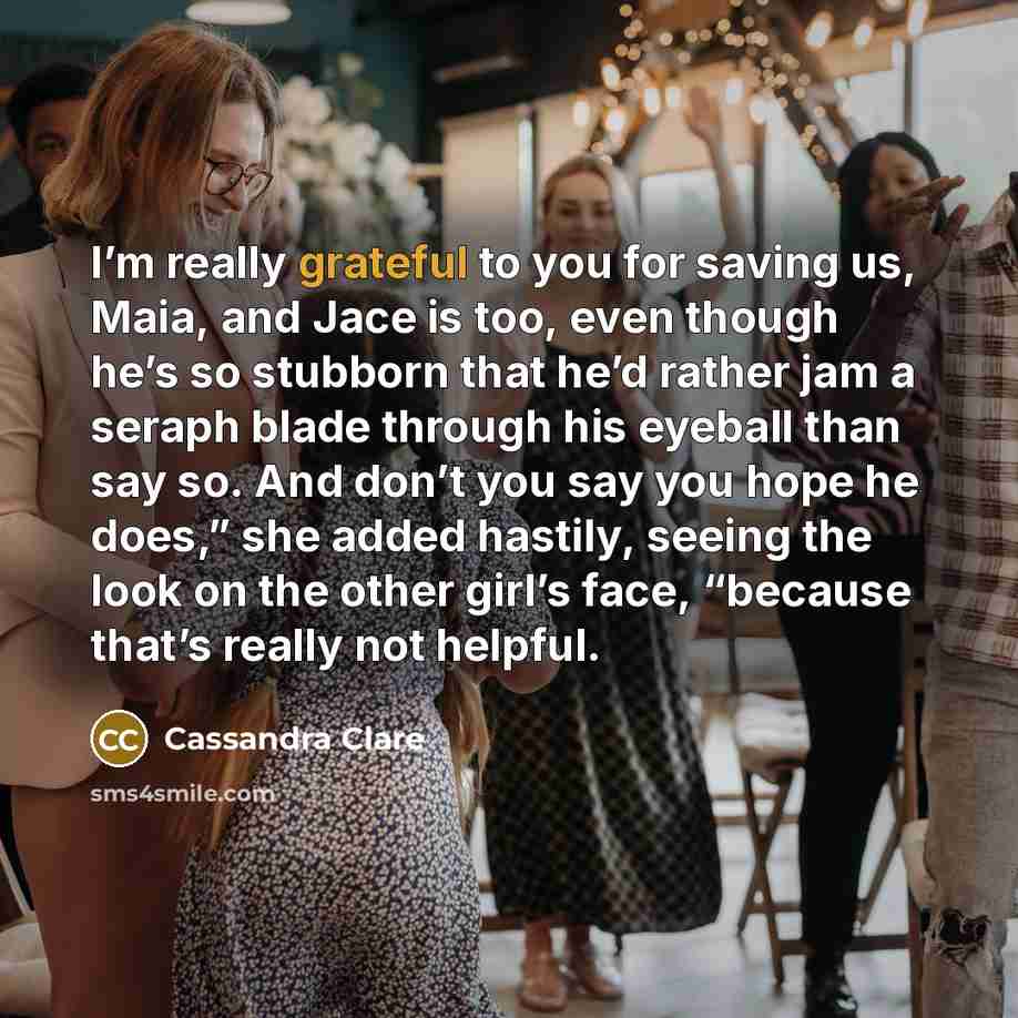 “I’m really grateful to you for saving us, Maia, and…” quote by Cassandra Clare