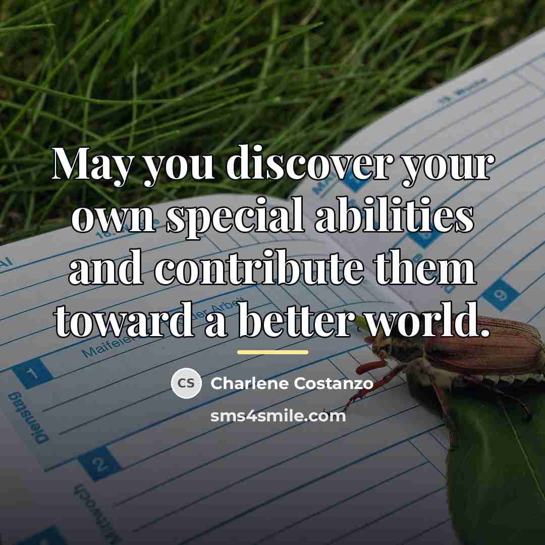 “May you discover your own special abilities and contribute them…” quote by Charlene Costanzo