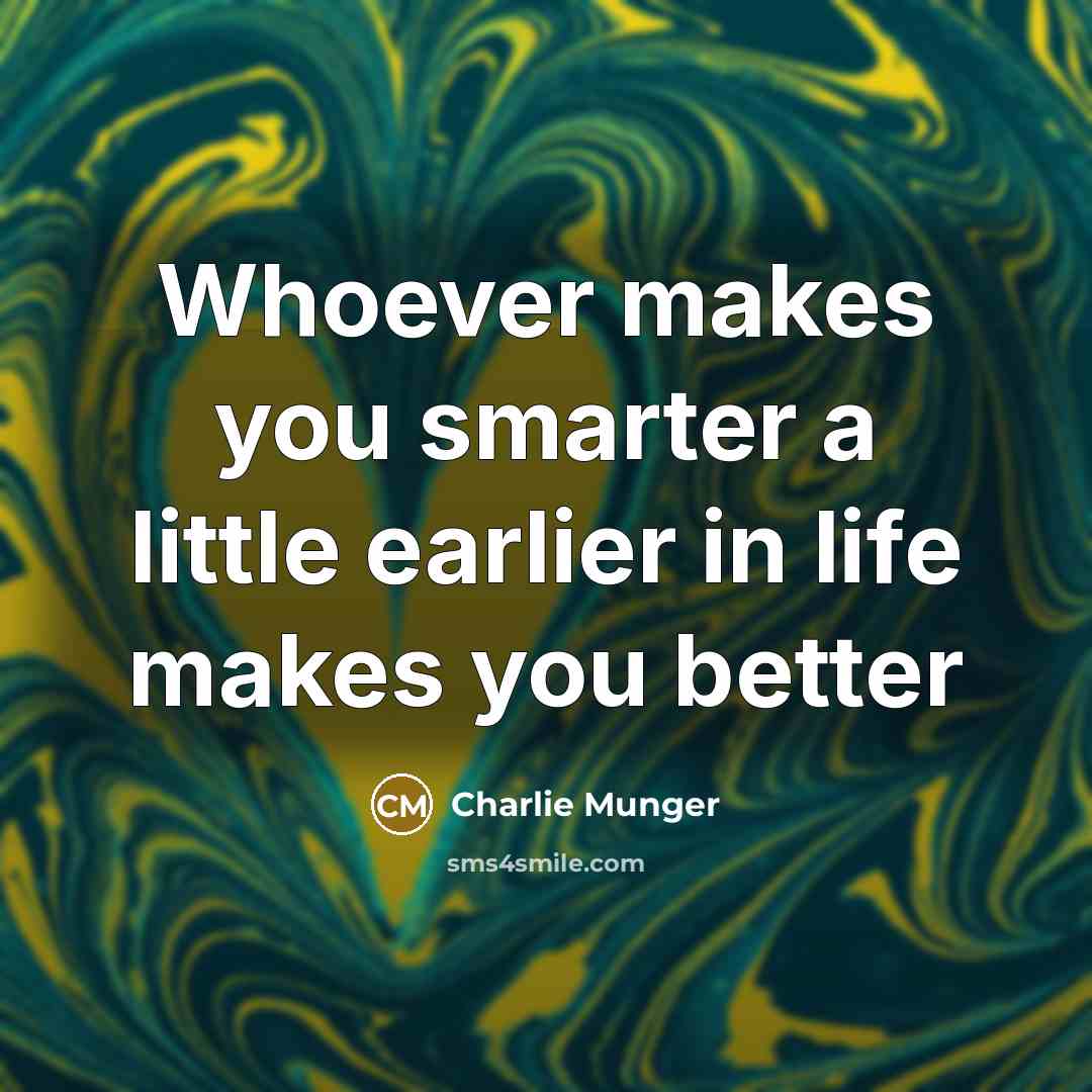 “Whoever makes you smarter a little earlier in life makes…” quote by Charlie Munger