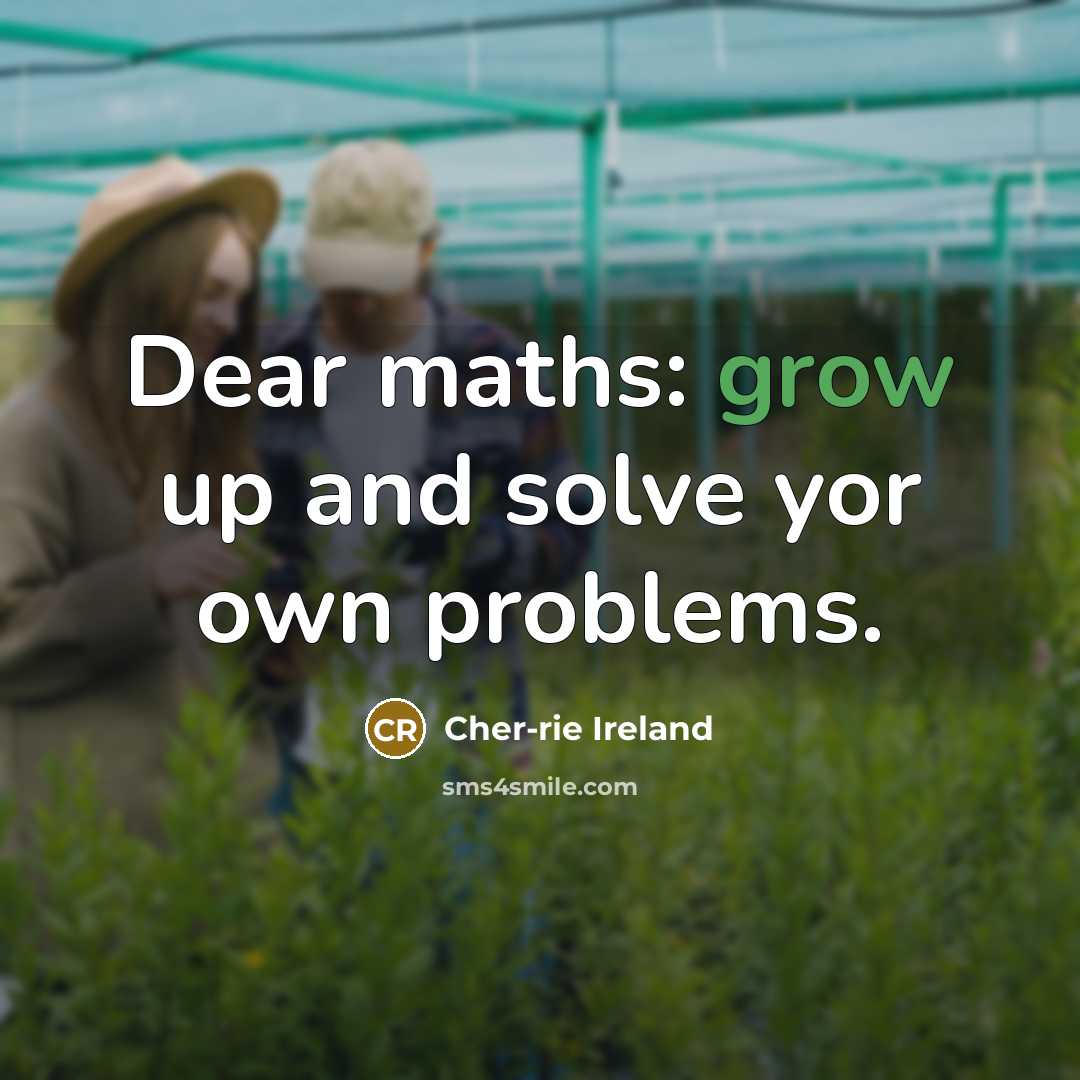 “Dear maths: grow up and solve yor own problems.…” quote by Cher-rie Ireland