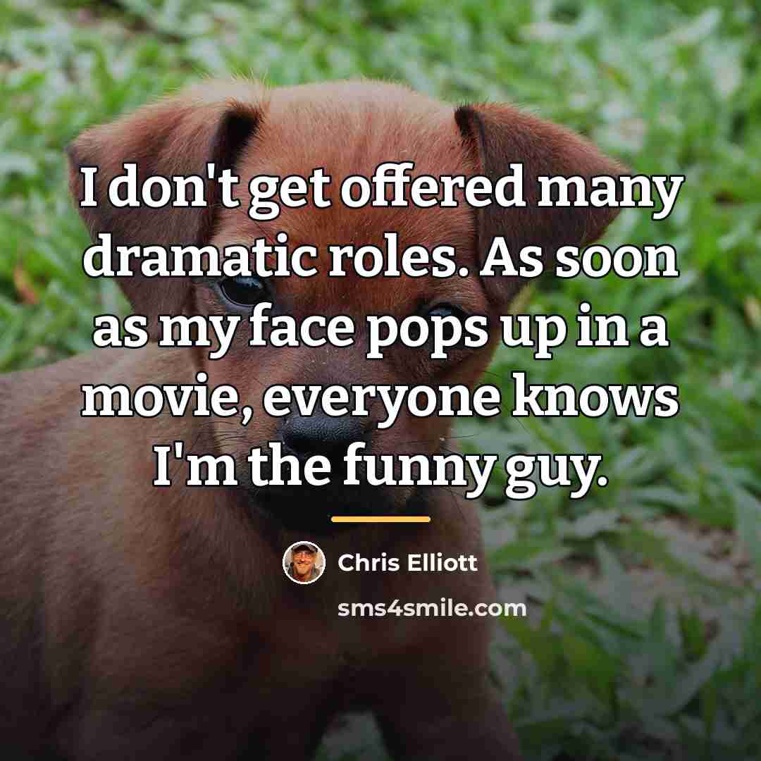 “I don't get offered many dramatic roles. As soon as…” quote by Chris Elliott