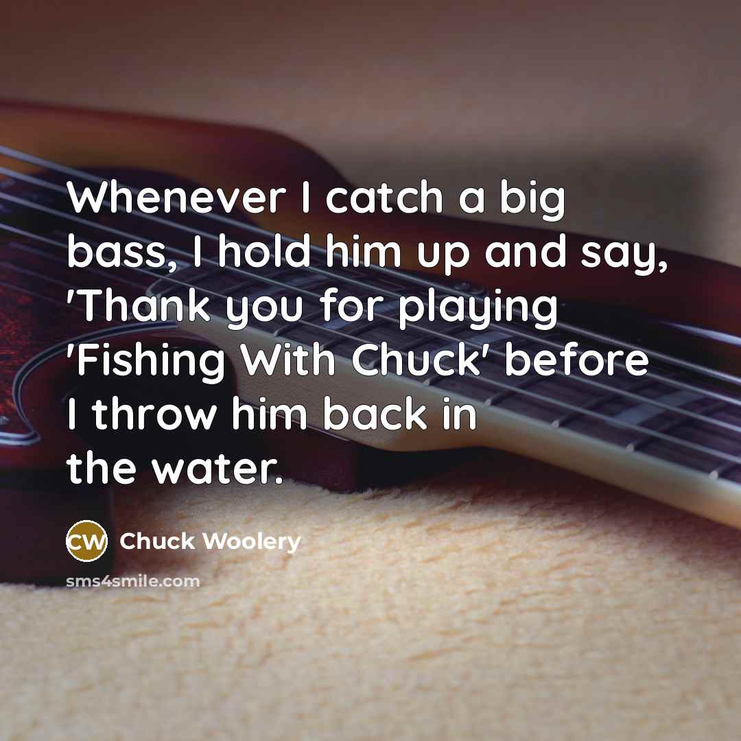 “Whenever I catch a big bass, I hold him up…” quote by Chuck Woolery