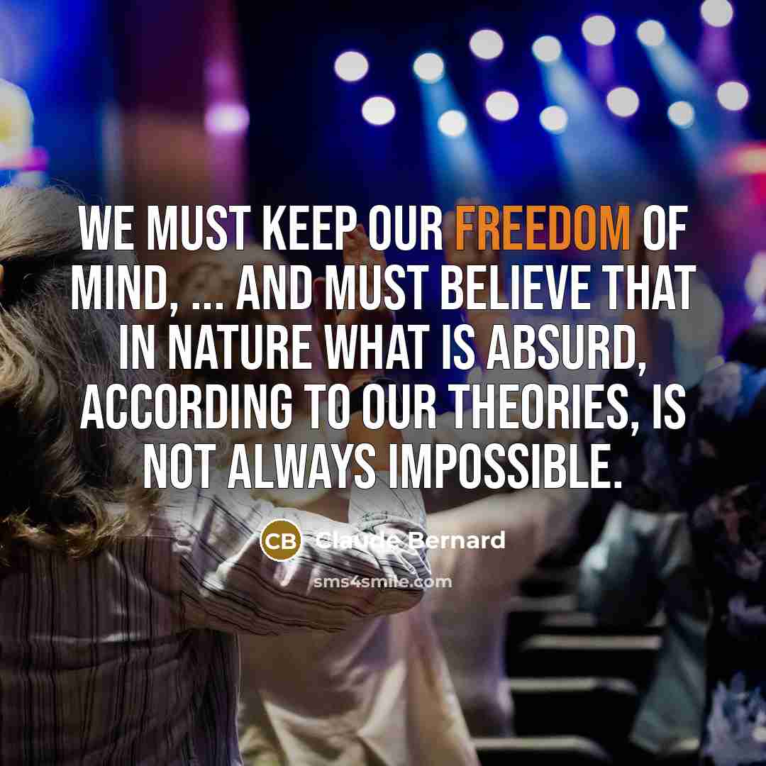 “We must keep our freedom of mind, ... and must…” quote by Claude Bernard