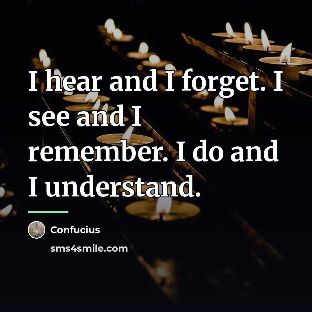 “I hear and I forget. I see and I remember.…” quote by Confucius