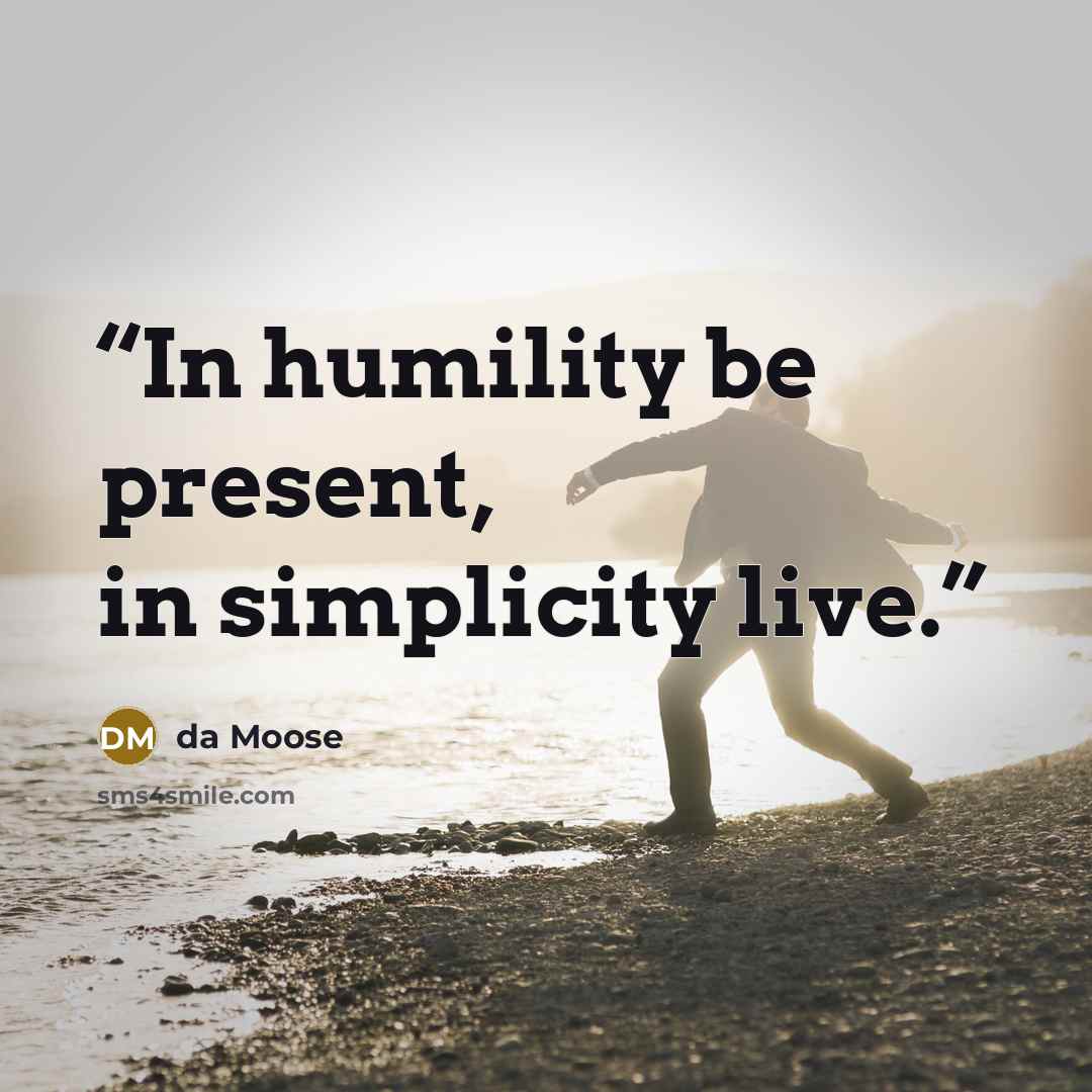 “In humility be present, in simplicity live.” quote by da Moose