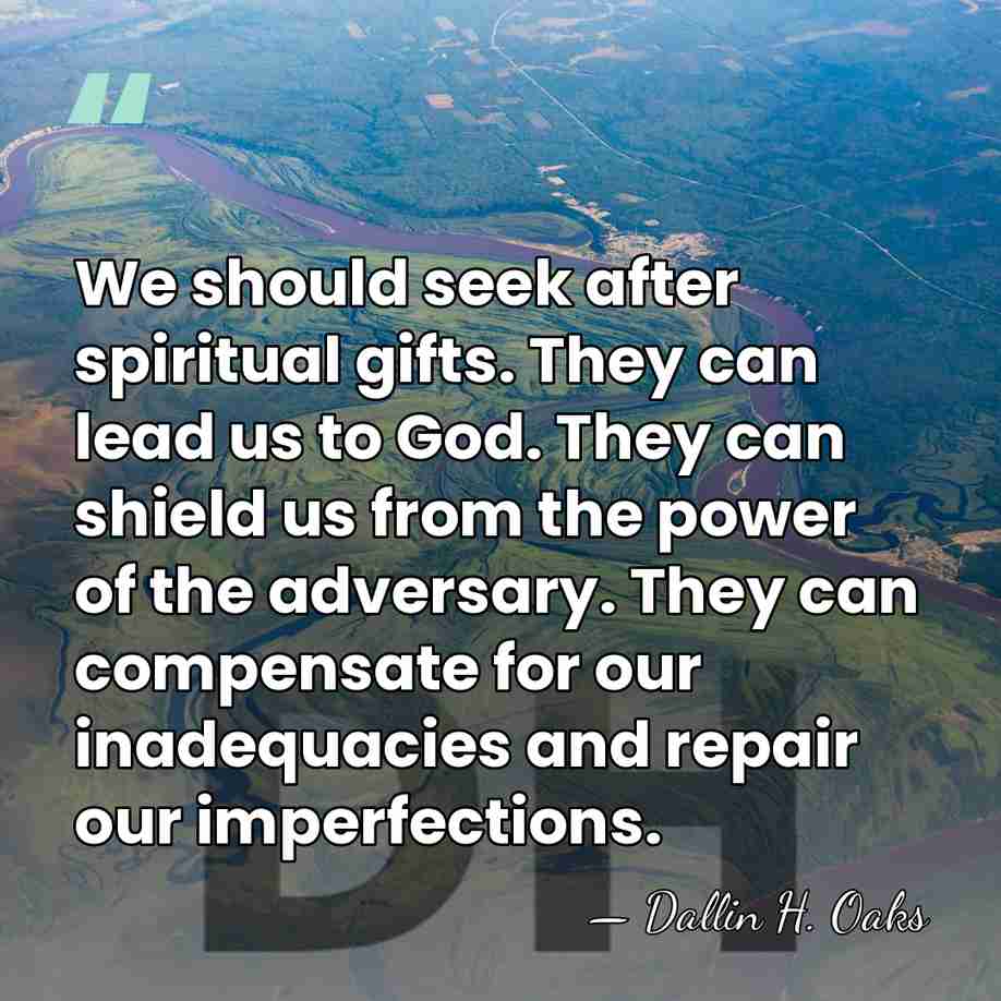 We should seek after spiritual gifts. They can lead us to God.&hellip; - Dallin H. Oaks
