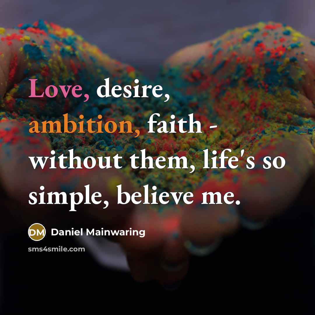 “Love, desire, ambition, faith - without them, life's so simple,…” quote by Daniel Mainwaring