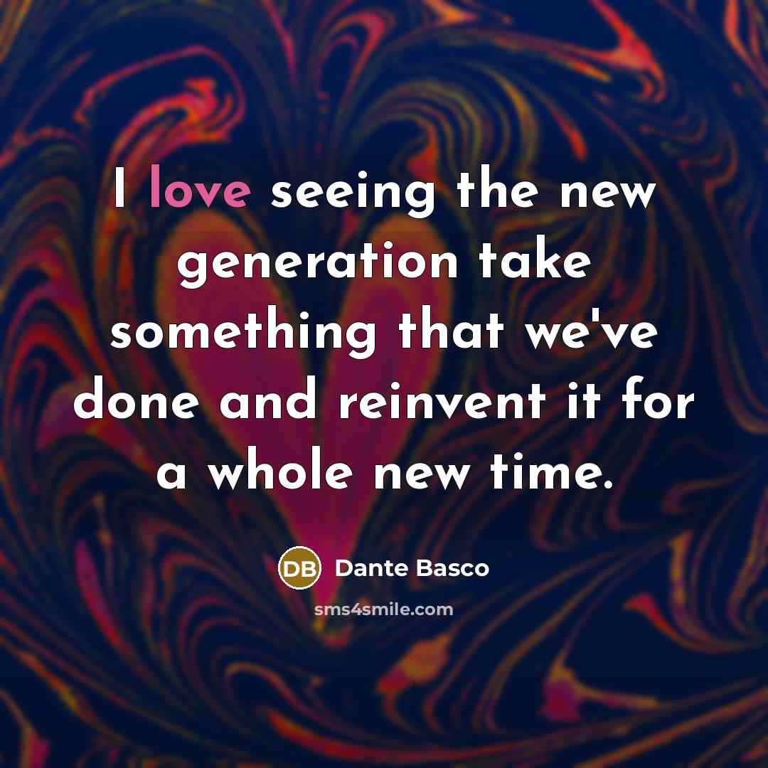 “I love seeing the new generation take something that we've…” quote by Dante Basco