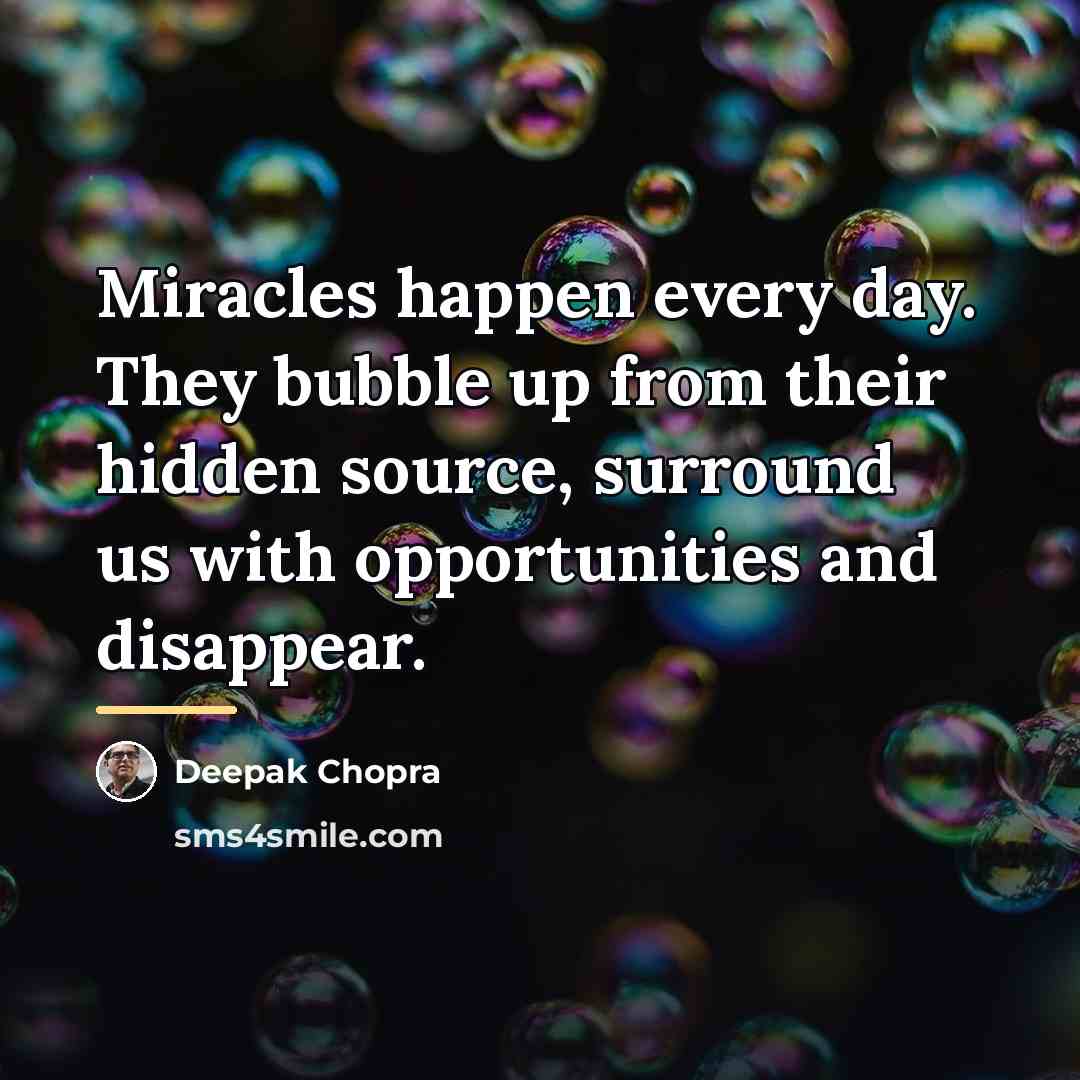 “Miracles happen every day. They bubble up from their hidden…” quote by Deepak Chopra