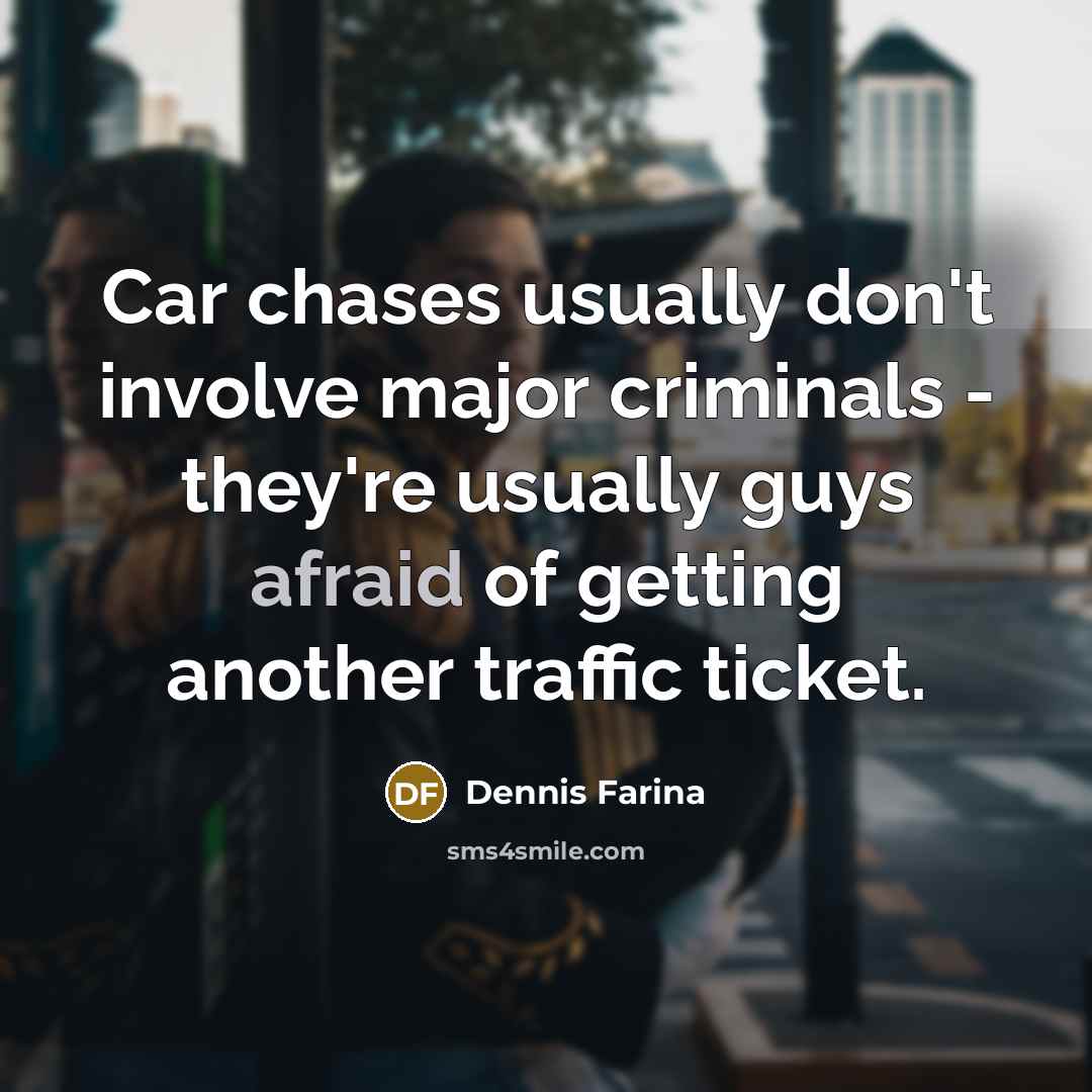 “Car chases usually don't involve major criminals - they're usually…” quote by Dennis Farina