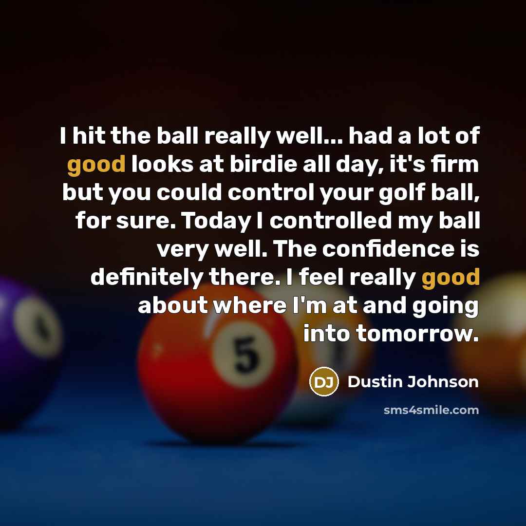 “I hit the ball really well... had a lot of…” quote by Dustin Johnson