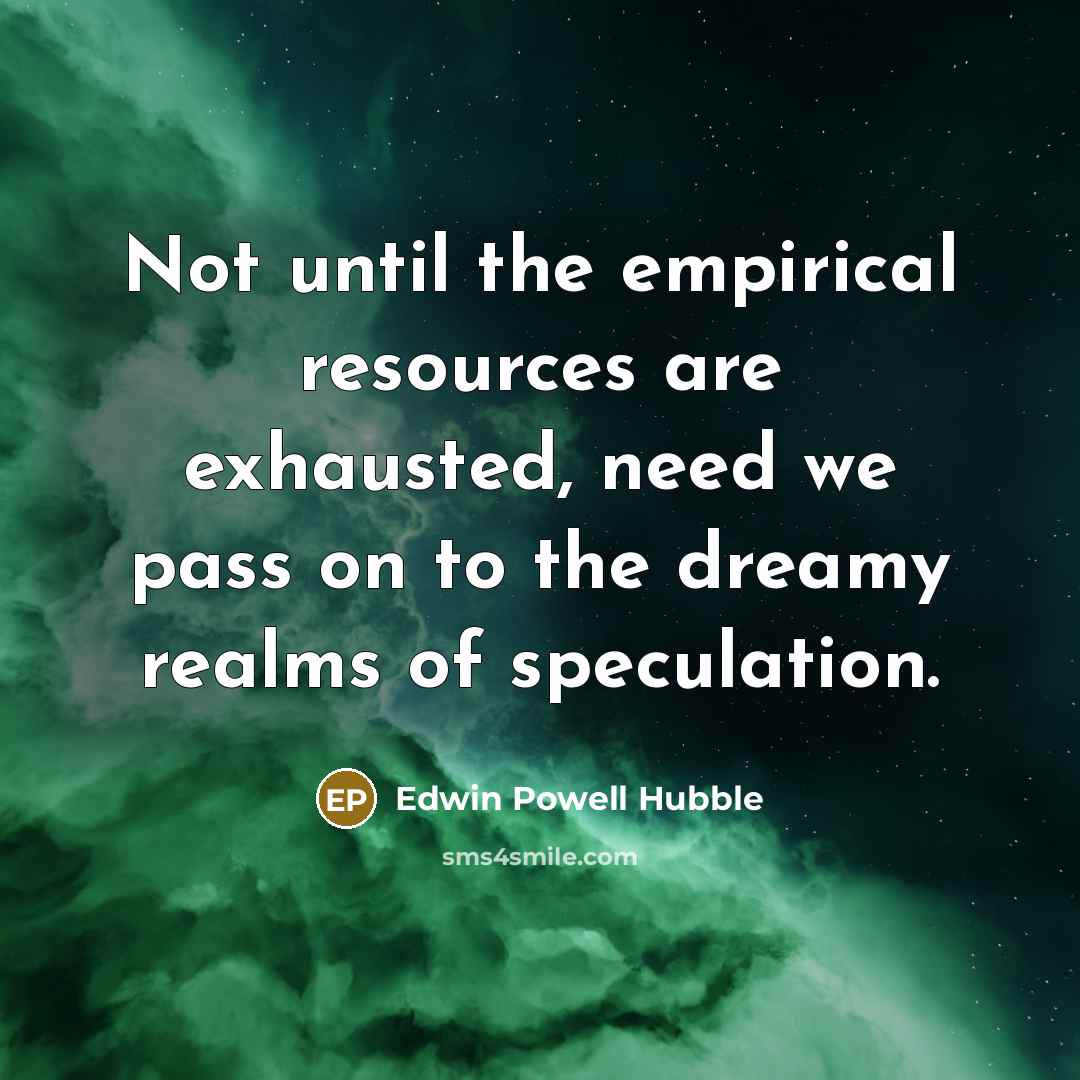 “Not until the empirical resources are exhausted, need we pass…” quote by Edwin Powell Hubble