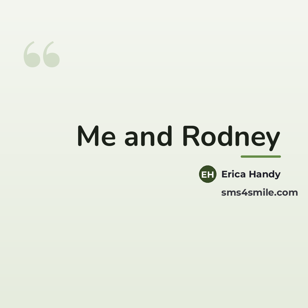 “Me and Rodney…” quote by Erica Handy