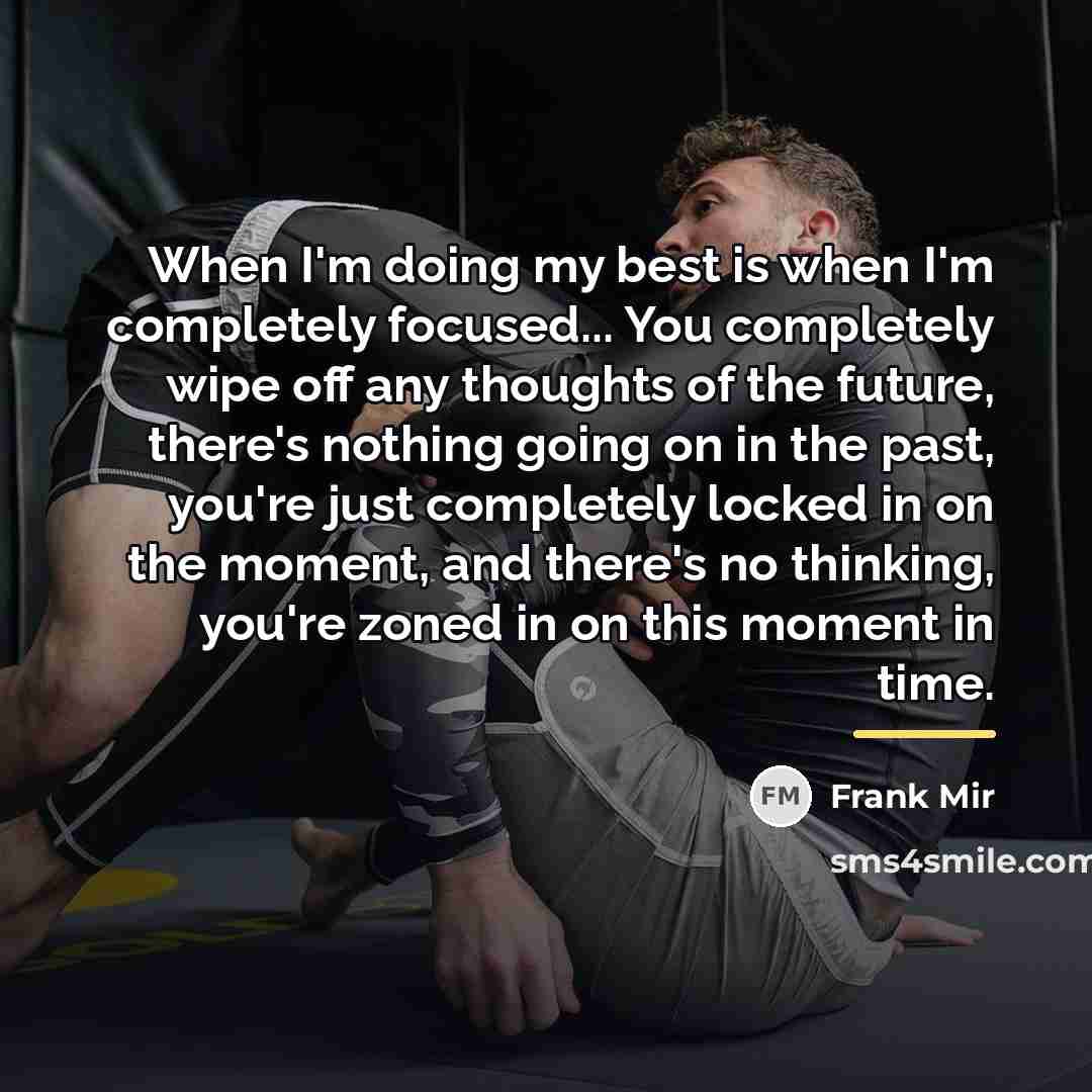 “When I'm doing my best is when I'm completely focused...…” quote by Frank Mir