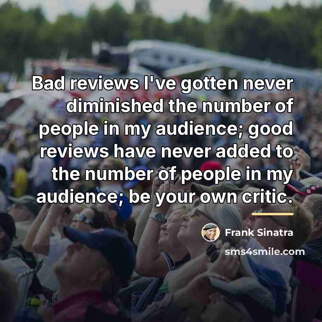 “Bad reviews I've gotten never diminished the number of people…” quote by Frank Sinatra