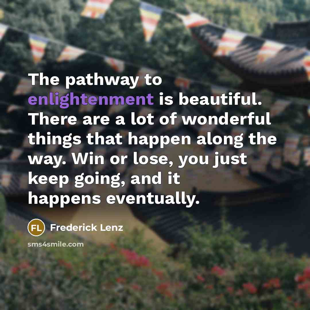 “The pathway to enlightenment is beautiful. There are a lot…” quote by Frederick Lenz