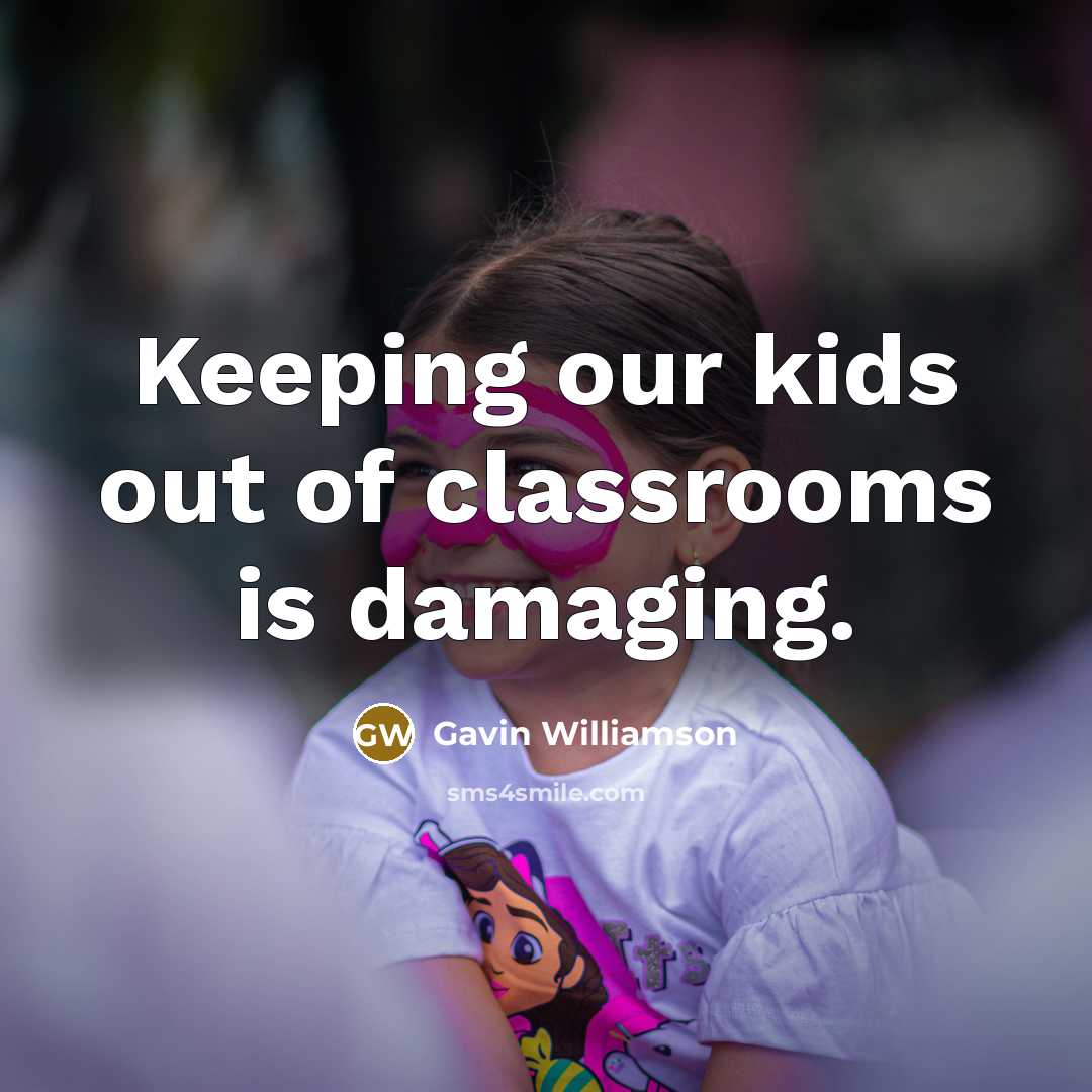 “Keeping our kids out of classrooms is damaging.…” quote by Gavin Williamson