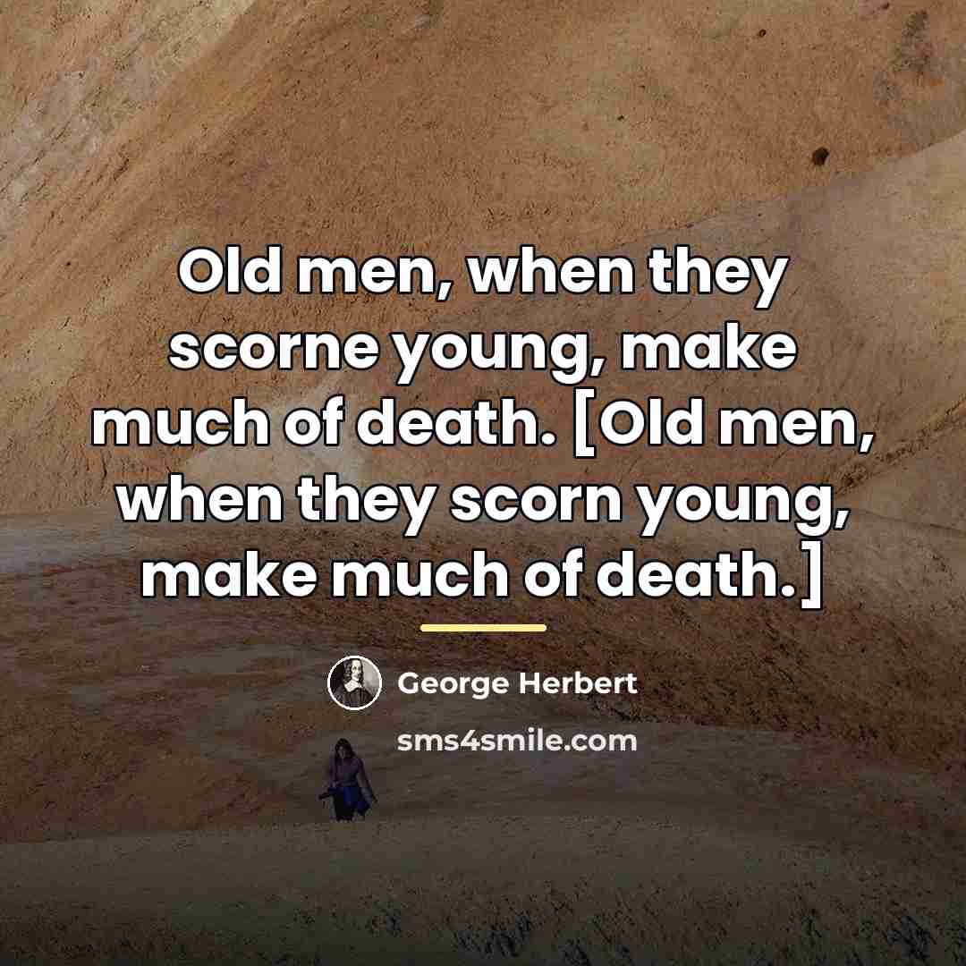 “Old men, when they scorne young, make much of death.…” quote by George Herbert