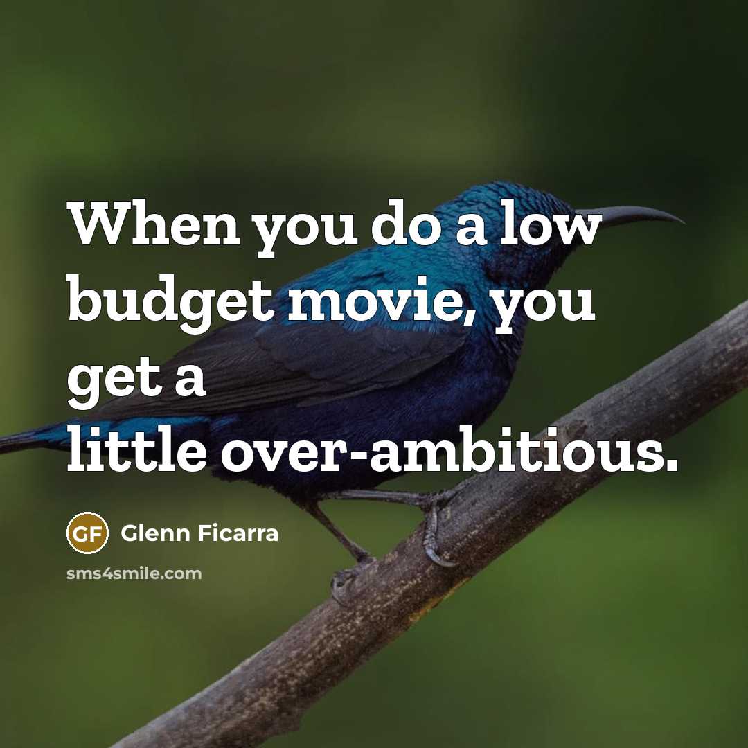 “When you do a low budget movie, you get a little over-ambitious.” quote by Glenn Ficarra