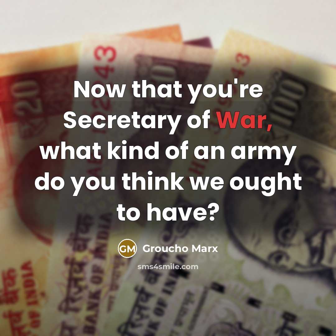 “Now that you're Secretary of War, what kind of an…” quote by Groucho Marx