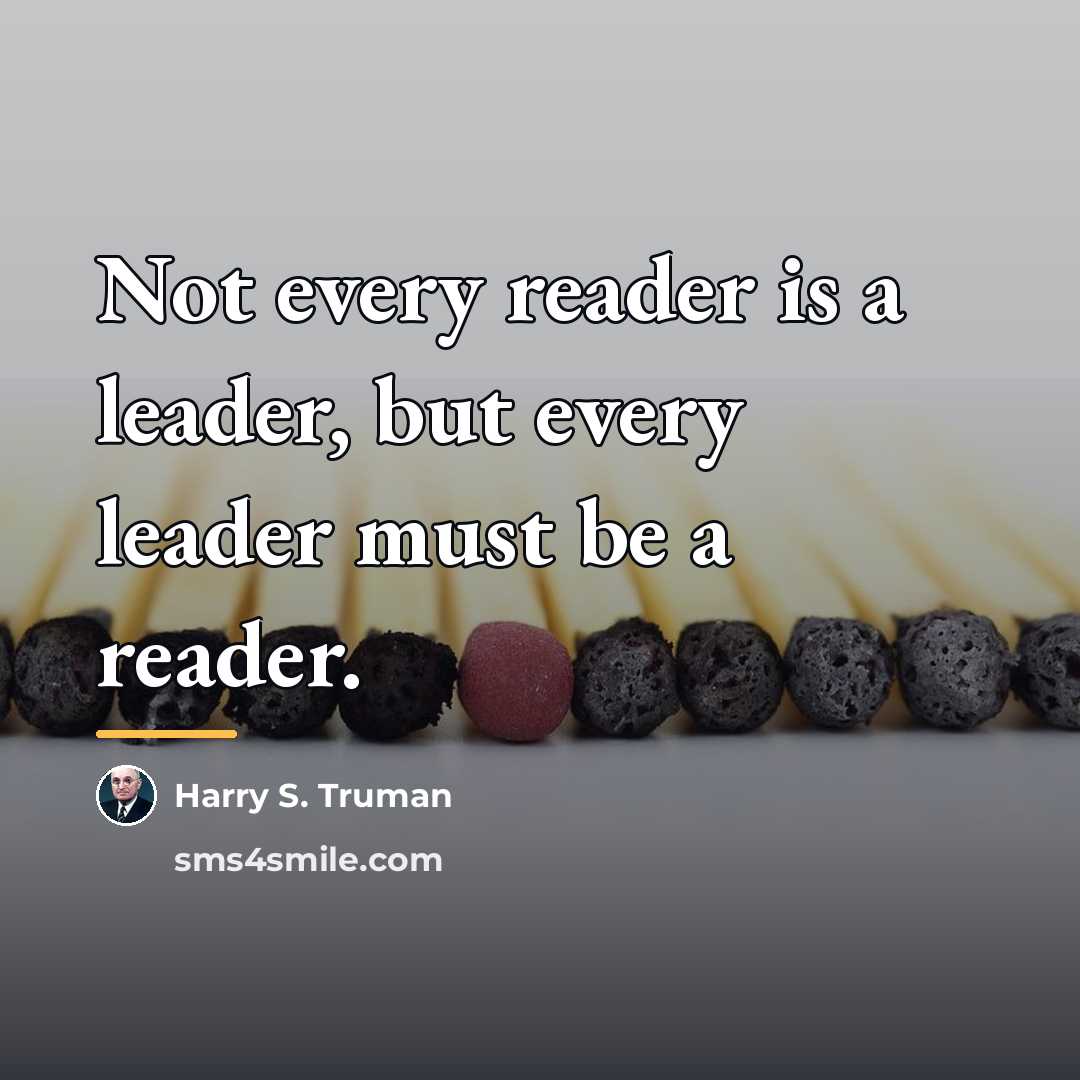 “Not every reader is a leader, but every leader must…” quote by Harry S. Truman