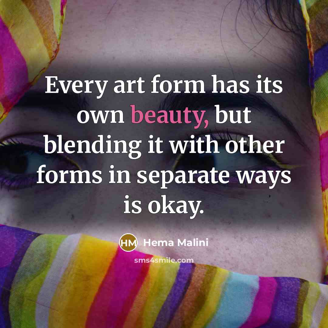 “Every art form has its own beauty, but blending it…” quote by Hema Malini