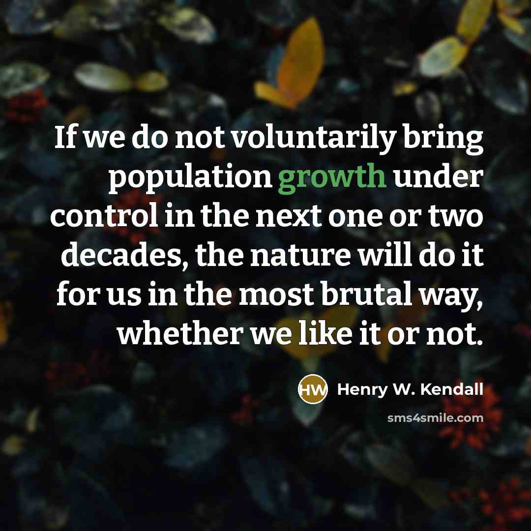 “If we do not voluntarily bring population growth under control…” quote by Henry W. Kendall