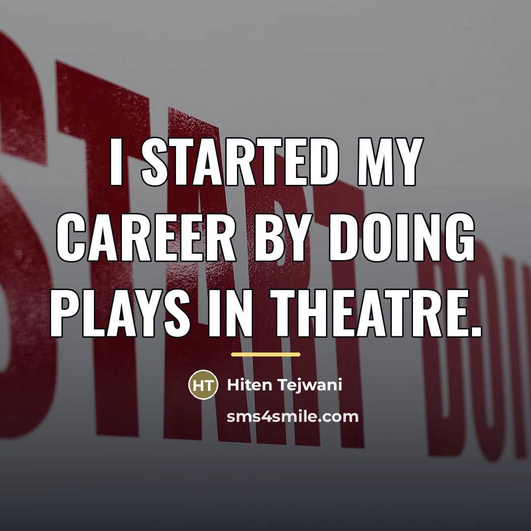 “I started my career by doing plays in theatre.…” quote by Hiten Tejwani