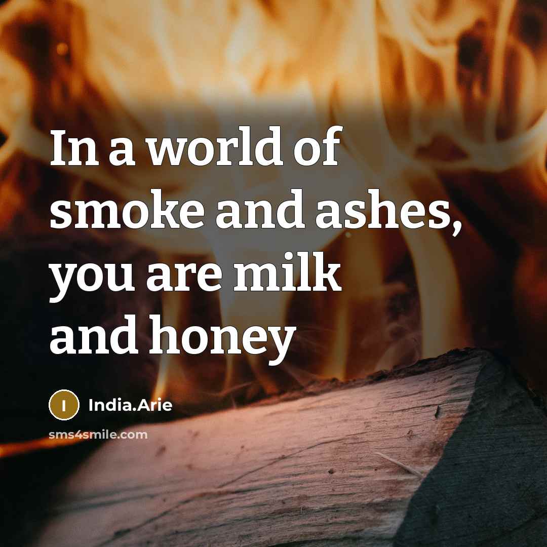 “In a world of smoke and ashes, you are milk…” quote by India.Arie
