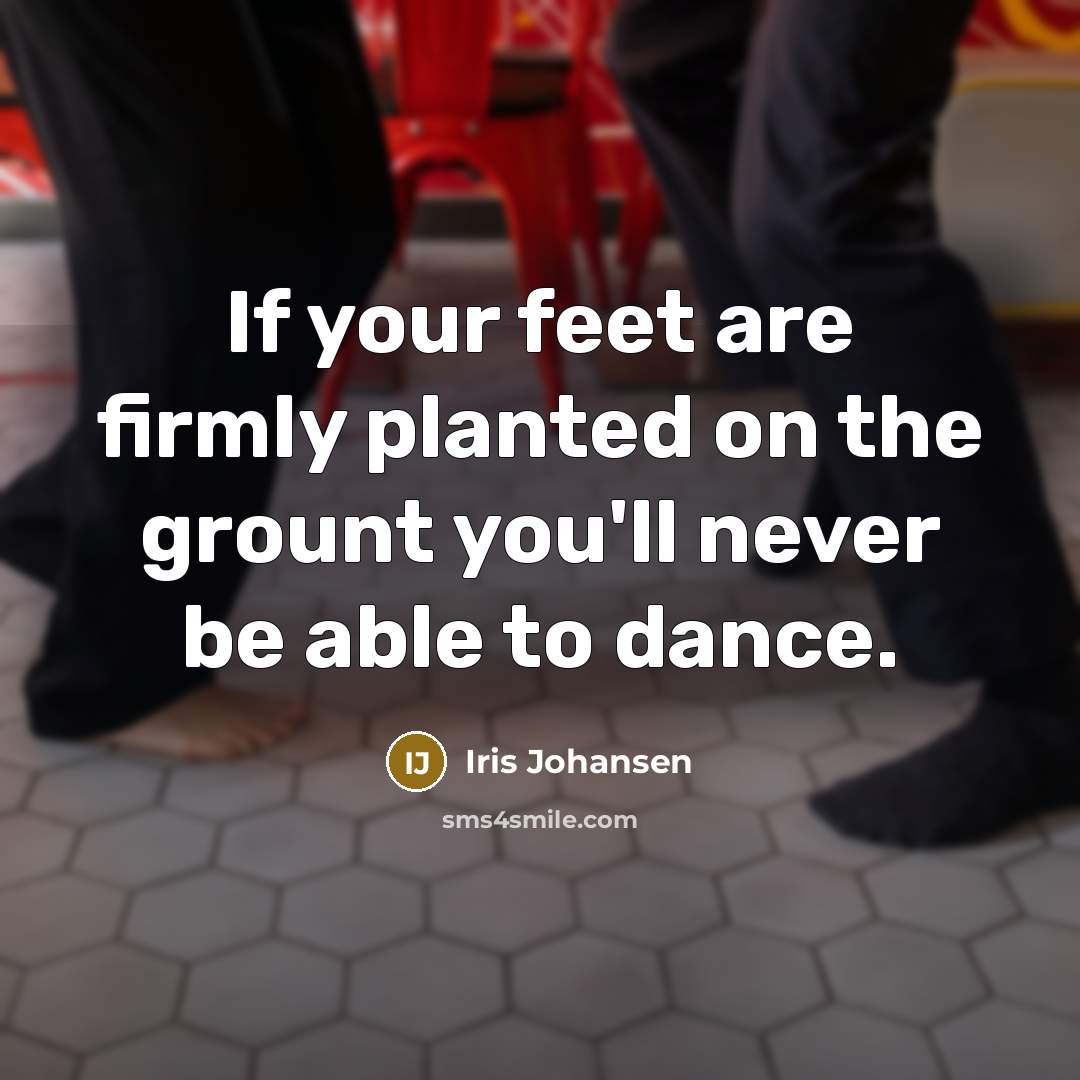 “If your feet are firmly planted on the grount you'll…” quote by Iris Johansen