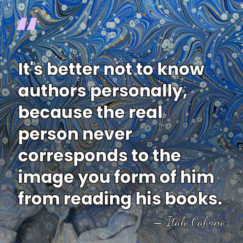 It's better not to know authors personally, because the real person never&hellip; - Italo Calvino