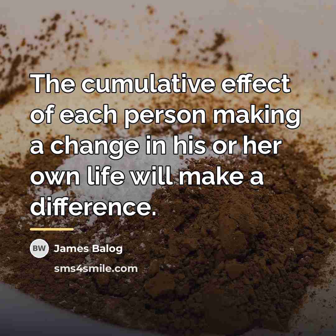 “The cumulative effect of each person making a change in…” quote by James Balog