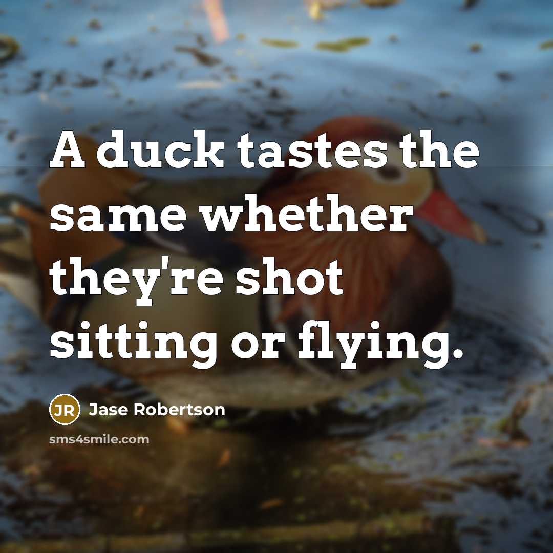“A duck tastes the same whether they're shot sitting or flying.” quote by Jase Robertson