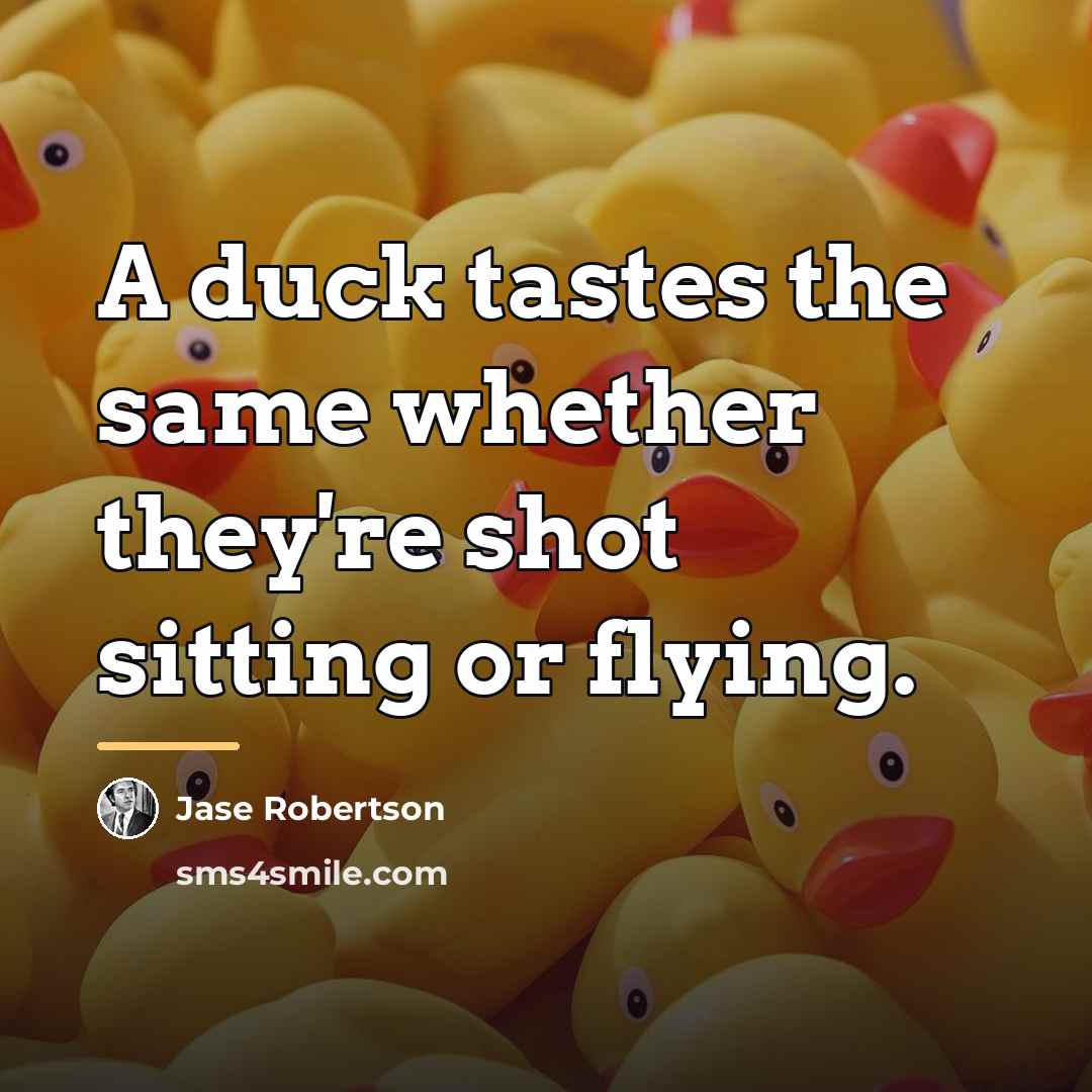 “A duck tastes the same whether they're shot sitting or…” quote by Jase Robertson
