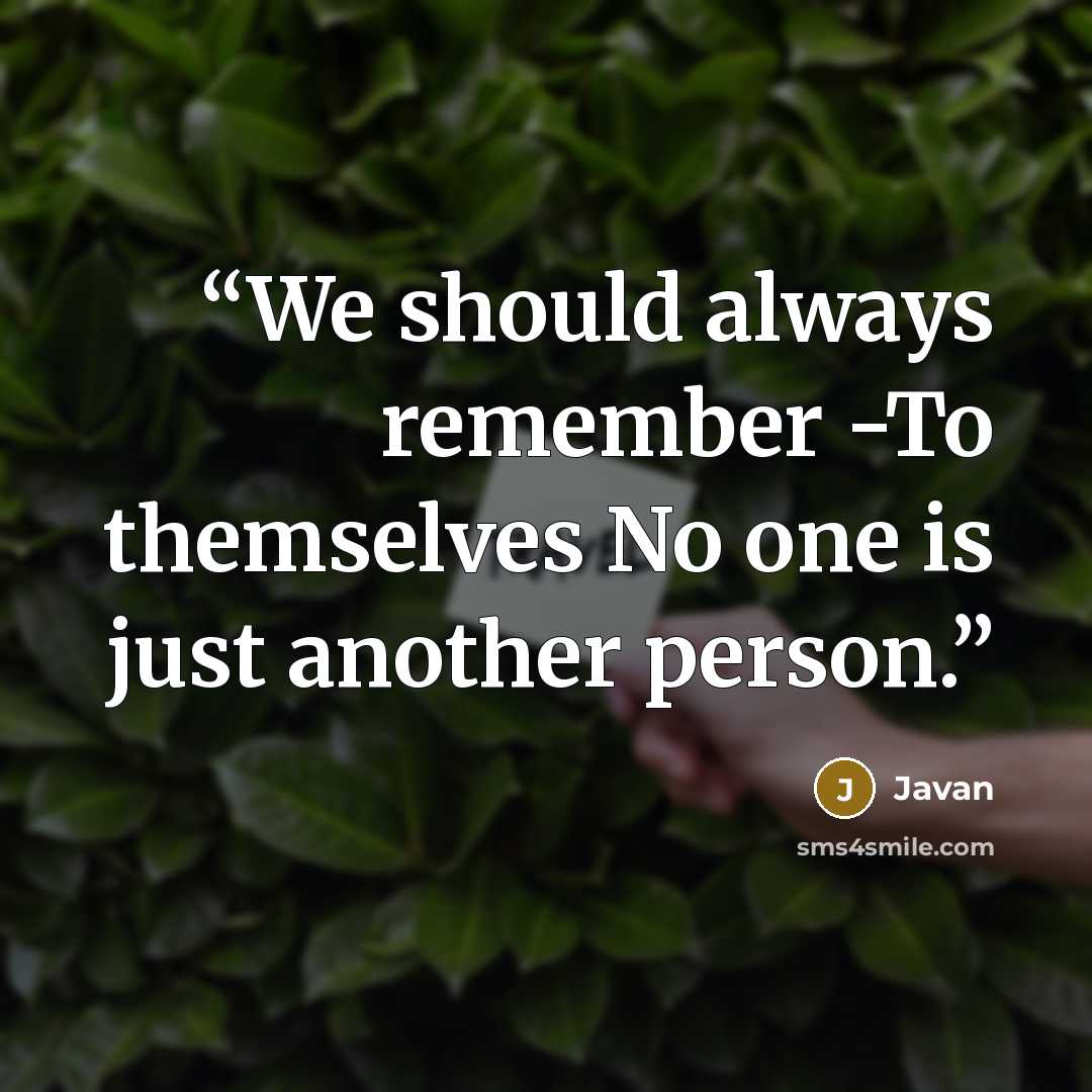 “We should always remember -To themselves No one is just another person.” quote by Javan