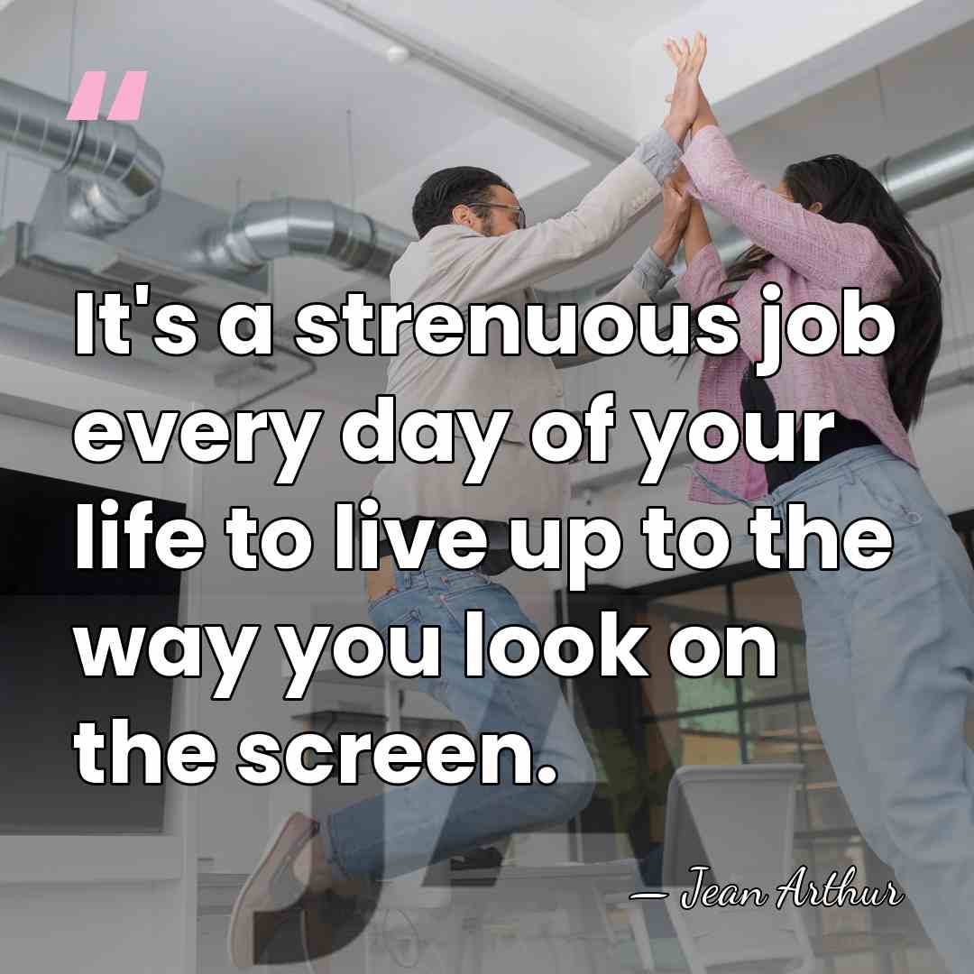 It's a strenuous job every day of your life to live up&hellip; - Jean Arthur