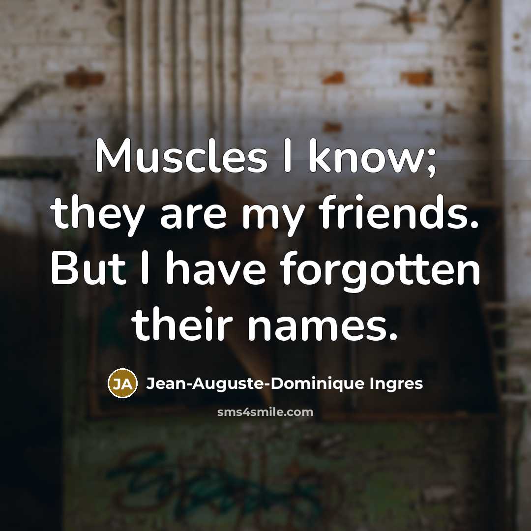 “Muscles I know; they are my friends. But I have…” quote by Jean-Auguste-Dominique Ingres
