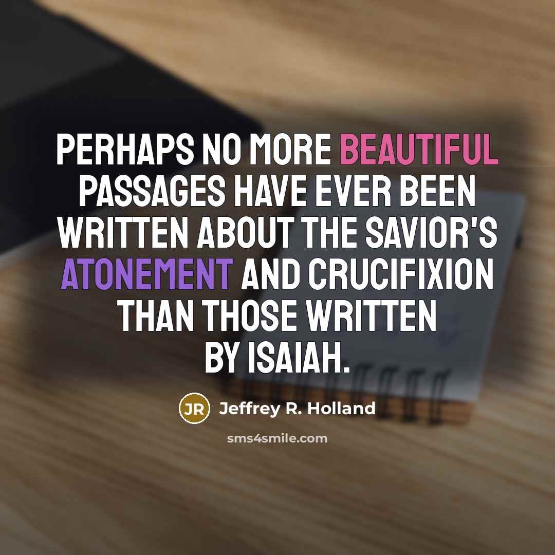“Perhaps no more beautiful passages have ever been written about…” quote by Jeffrey R. Holland