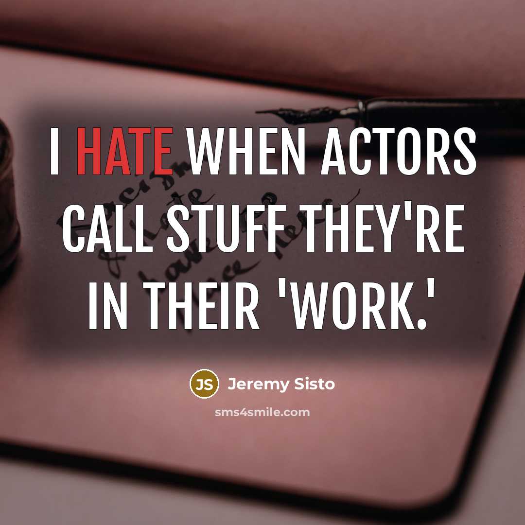 “I hate when actors call stuff they're in their 'work.'…” quote by Jeremy Sisto