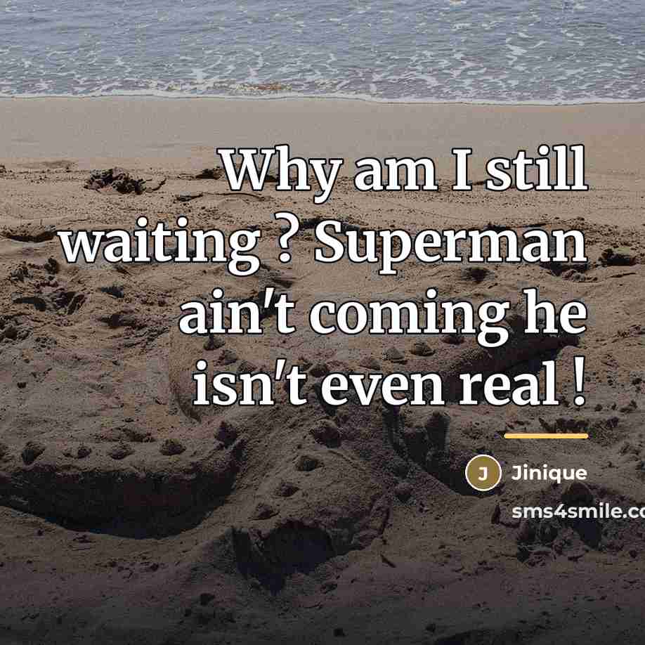 “Why am I still waiting ? Superman ain't coming he…” quote by Jinique