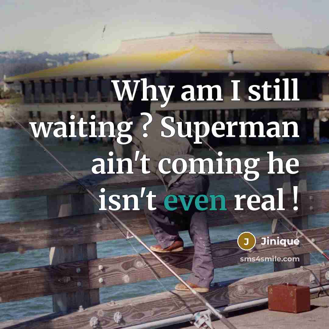 “Why am I still waiting ? Superman ain't coming he isn't even real !” quote by Jinique