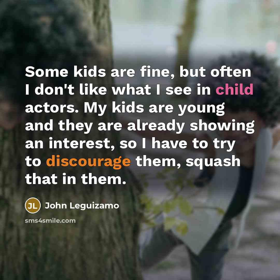 “Some kids are fine, but often I don't like what…” quote by John Leguizamo