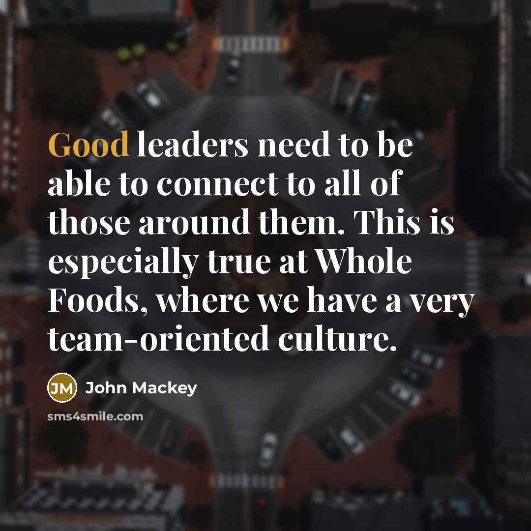 “Good leaders need to be able to connect to all…” quote by John Mackey