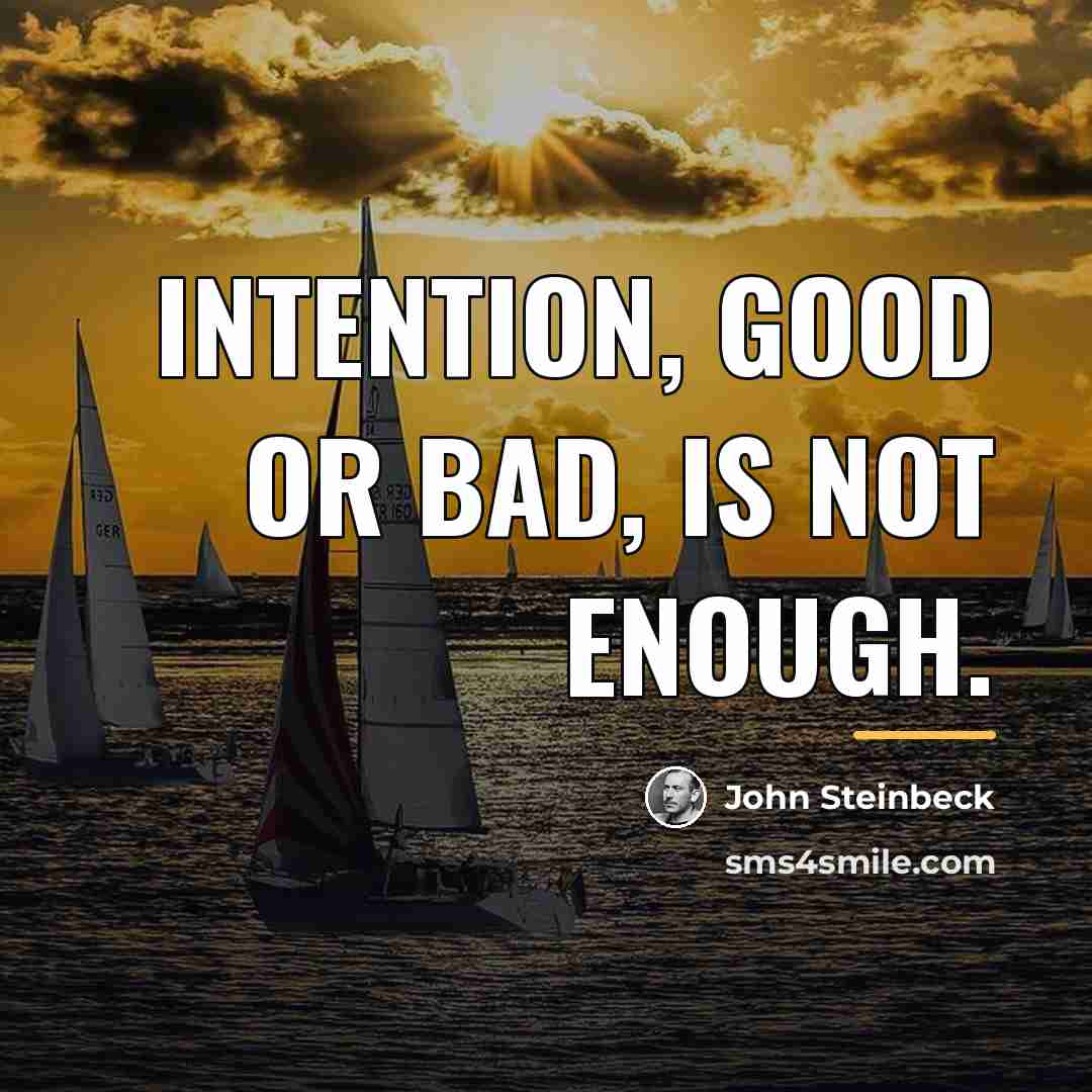“Intention, good or bad, is not enough.…” quote by John Steinbeck